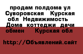 продам полдома ул.Суворовская - Курская обл. Недвижимость » Дома, коттеджи, дачи обмен   . Курская обл.